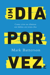 Um dia por vez: Como criar ou eliminar um hábito em trinta dias