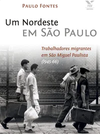 Um Nordeste em São Paulo: trabalhadores migrantes em São Miguel Paulista (1945-66)