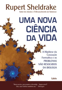 Uma Nova Ciência da Vida: A Hipótese da Causação Formativa e os Problemas Não Resolvidos da Biologia