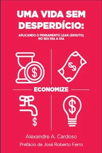 Uma vida sem desperdício: aplicando o pensamento lean (enxuto) no seu dia a dia