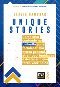 Unique Stories: Como Criar Conteúdo No LinkedIn Pode Fortalecer Sua Marca Pessoal, Atrair Oportunidades E Destacar O Que Torna Você Único