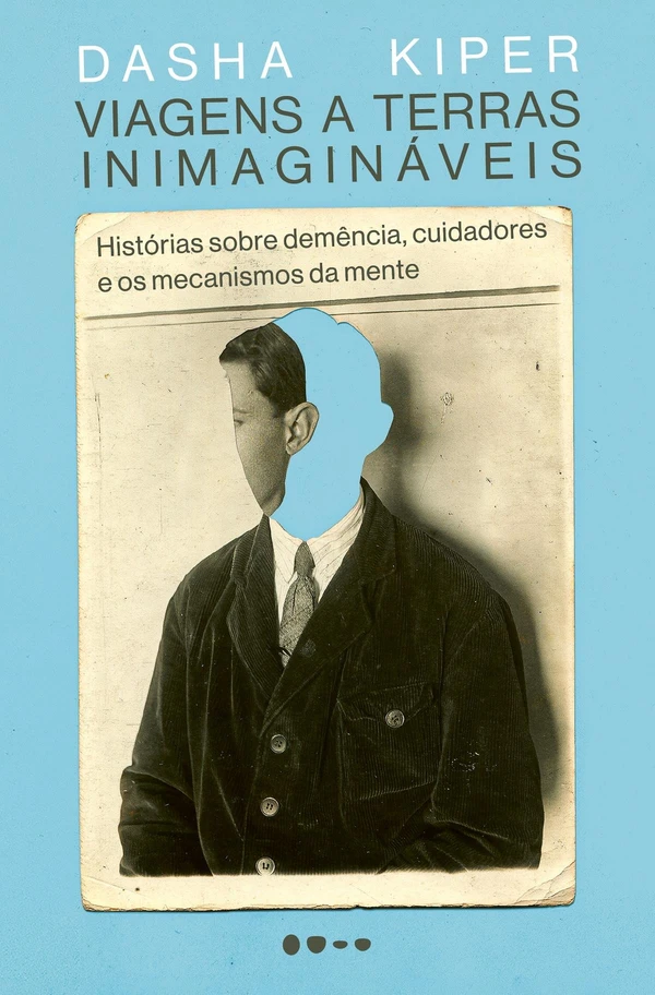 Viagens a terras inimagináveis: Histórias sobre demência, cuidadores e os mecanismos da mente