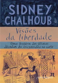 Visões da liberdade: Uma história das últimas décadas da escravidão na Corte