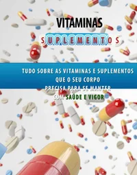Vitaminas e Suplementos Aprenda a Ter Saúde e Vigor