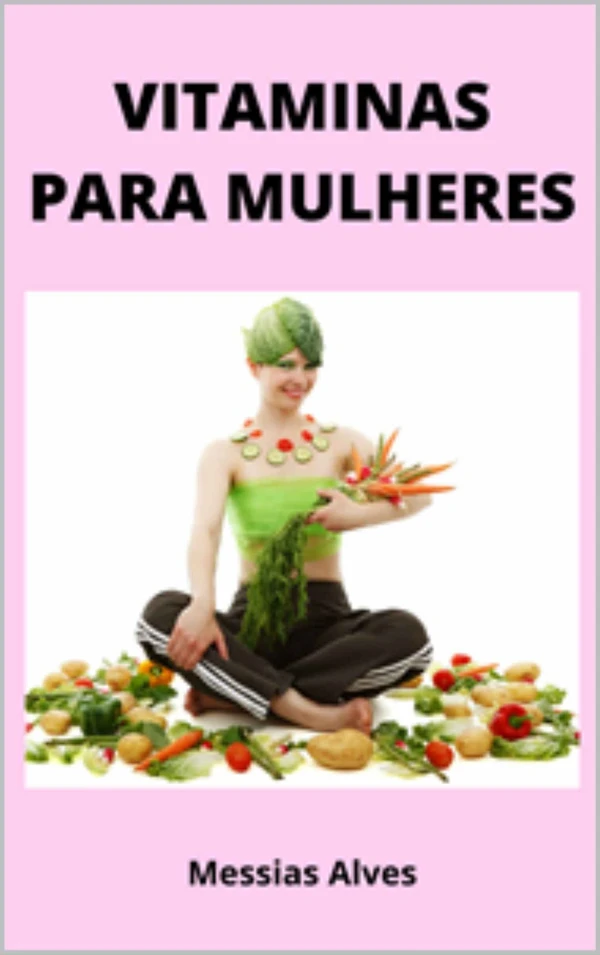 Vitaminas para Mulheres: Que as Mulheres Precisam Especialmente!!!