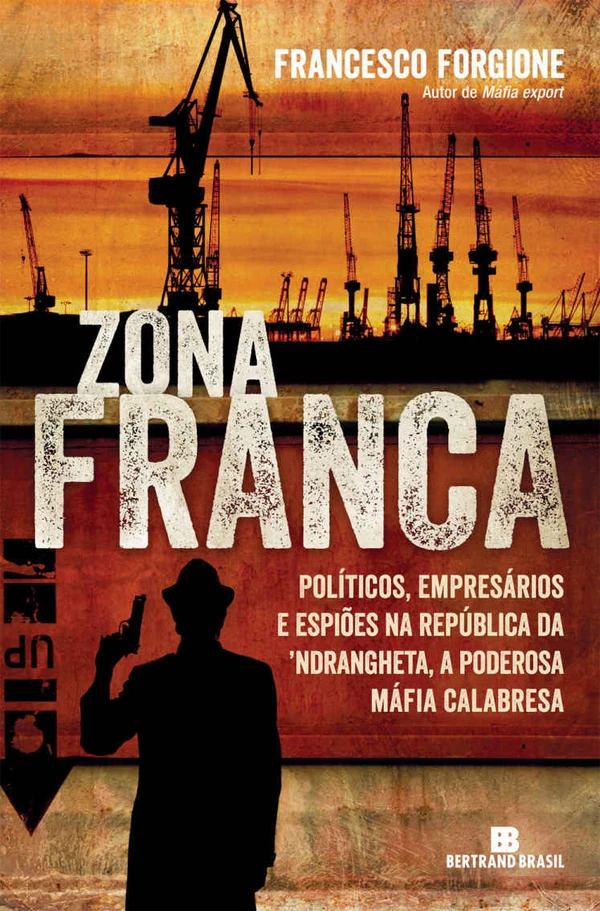 Zona franca: Políticos, empresários e espiões na República da ’Ndrangheta, a poderosa máfia calabresa