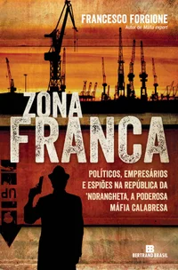 Zona franca: Políticos, empresários e espiões na República da ’Ndrangheta, a poderosa máfia calabresa